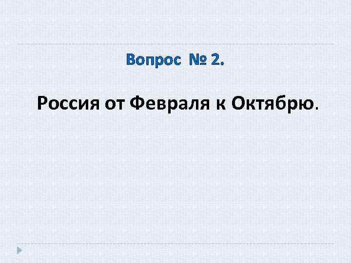 Вопрос № 2. Россия от Февраля к Октябрю. 