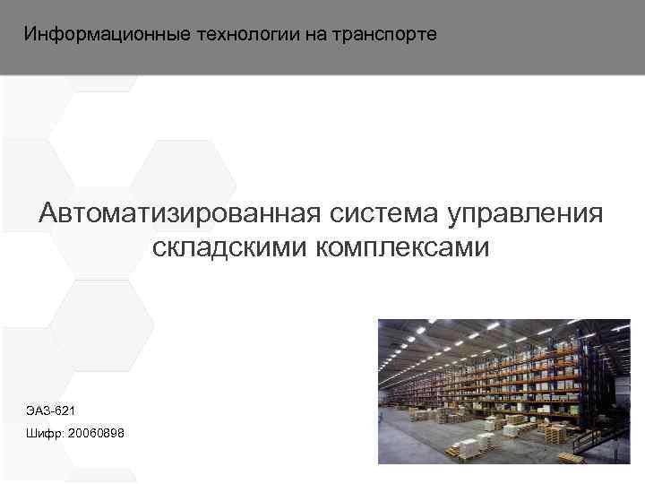 Информационные технологии на транспорте Автоматизированная система управления складскими комплексами ЭАЗ-621 Шифр: 20060898 