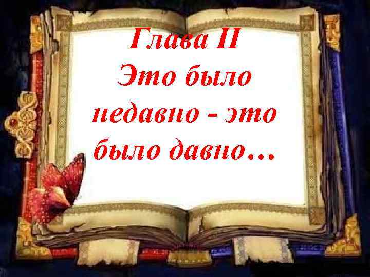 Глава II Это было недавно - это было давно… 