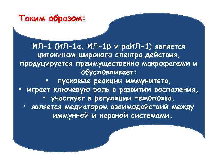 Таким образом: ИЛ-1 (ИЛ-1α, ИЛ-1β и ра. ИЛ-1) является цитокином широкого спектра действия, продуцируется