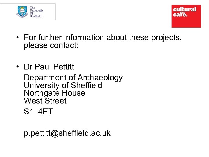  • For further information about these projects, please contact: • Dr Paul Pettitt