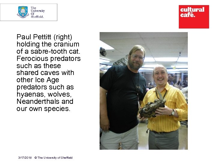 7 Paul Pettitt (right) holding the cranium of a sabre-tooth cat. Ferocious predators such