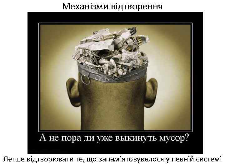 Механізми відтворення Легше відтворювати те, що запам’ятовувалося у певній системі 