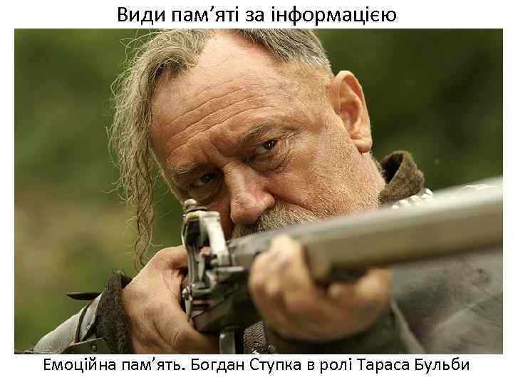 Види пам’яті за інформацією Емоційна пам’ять. Богдан Ступка в ролі Тараса Бульби 