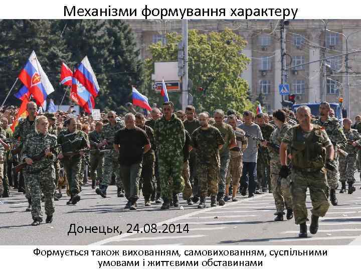Механізми формування характеру Донецьк, 24. 08. 2014 Формується також вихованням, самовихованням, суспільними умовами і