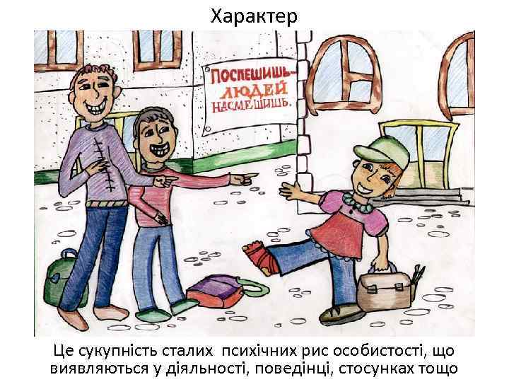 Характер Це сукупність сталих психічних рис особистості, що виявляються у діяльності, поведінці, стосунках тощо