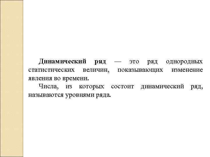 Динамический ряд — это ряд однородных статистических величин, показывающих изменение явления во времени. Числа,