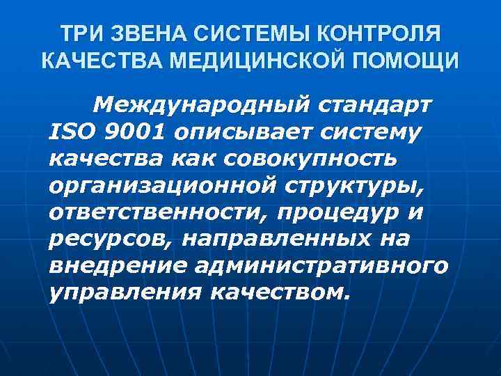 ТРИ ЗВЕНА СИСТЕМЫ КОНТРОЛЯ КАЧЕСТВА МЕДИЦИНСКОЙ ПОМОЩИ Международный стандарт ISO 9001 описывает систему качества