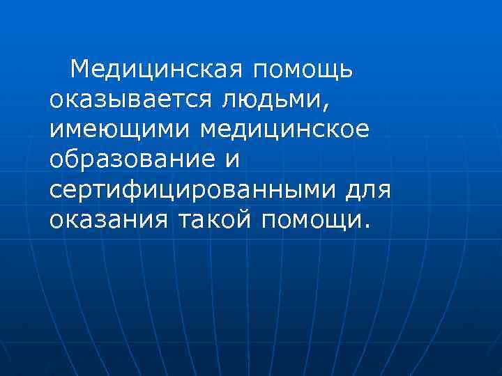  Медицинская помощь оказывается людьми, имеющими медицинское образование и сертифицированными для оказания такой помощи.