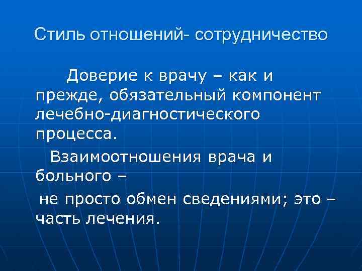 Стиль отношений- сотрудничество Доверие к врачу – как и прежде, обязательный компонент лечебно-диагностического процесса.