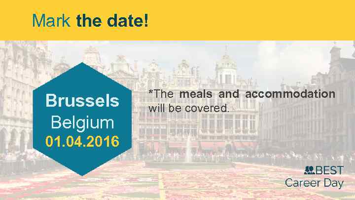 Mark the date! Brussels Belgium 01. 04. 2016 *The meals and accommodation will be