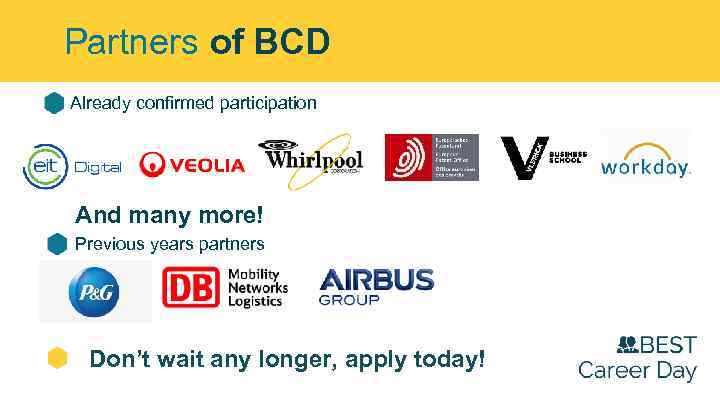 Partners of BCD Already confirmed participation And many more! Previous years partners Don’t wait