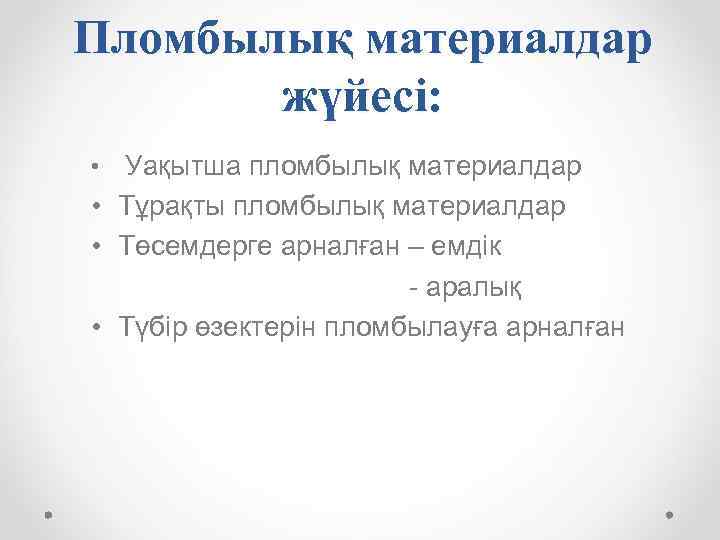 Пломбылық материалдар жүйесі: Уақытша пломбылық материалдар • Тұрақты пломбылық материалдар • Төсемдерге арналған –