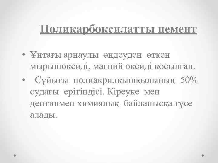 Поликарбоксилатты цемент • Ұнтағы арнаулы өңдеуден өткен мырышоксиді, магний оксиді қосылған. • Сұйығы полиакрилқышқылының