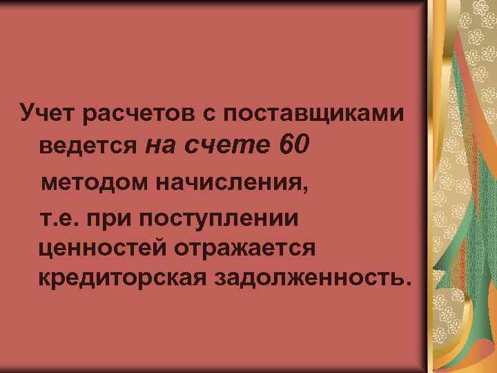 Учет расчетов с поставщиками ведется на счете 60 методом начисления, т. е. при поступлении