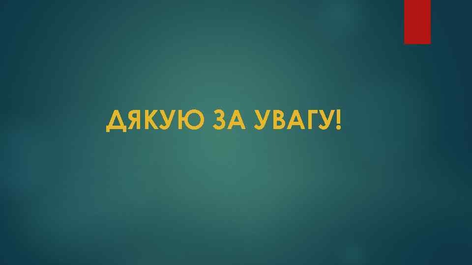 ДЯКУЮ ЗА УВАГУ! 