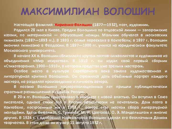 МАКСИМИЛИАН ВОЛОШИН Настоящая фамилия -Кириенко-Волошин (1877— 1932), поэт, художник. Родился 28 мая в Киеве.