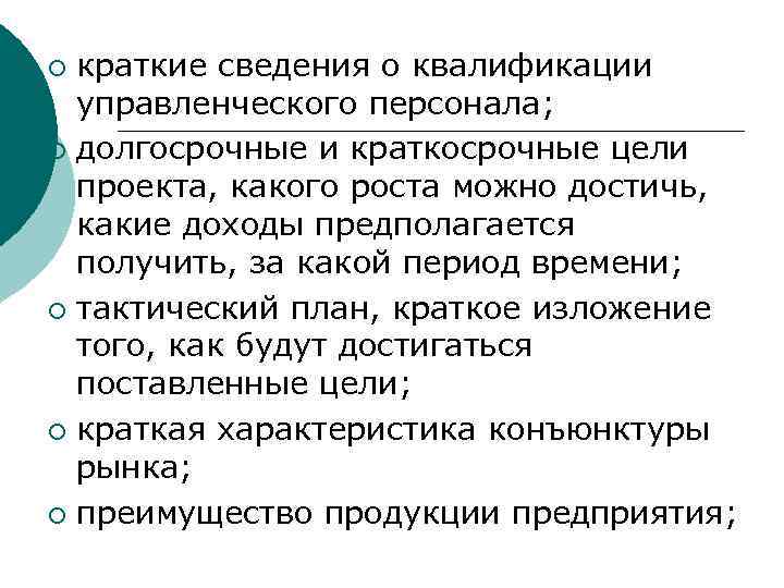 краткие сведения о квалификации управленческого персонала; ¡ долгосрочные и краткосрочные цели проекта, какого роста