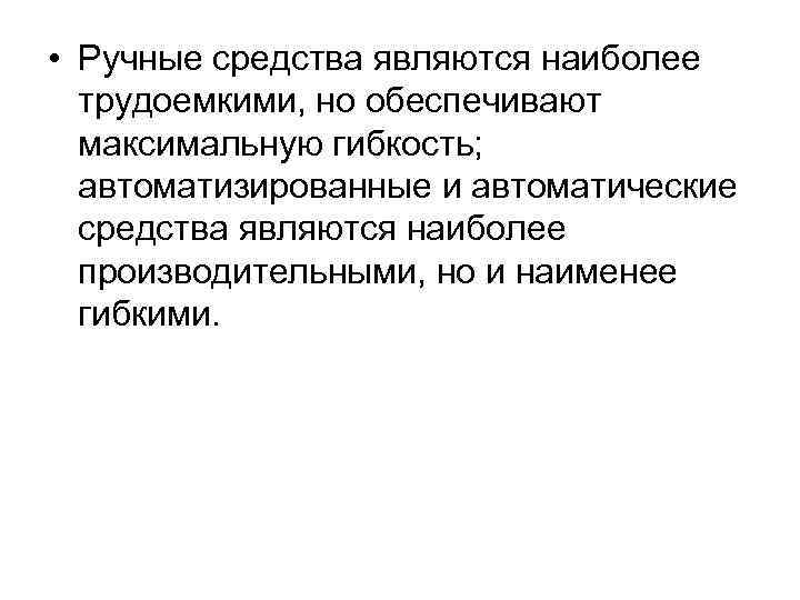  • Ручные средства являются наиболее трудоемкими, но обеспечивают максимальную гибкость; автоматизированные и автоматические