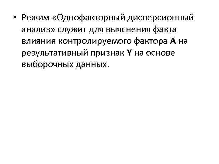  • Режим «Однофакторный дисперсионный анализ» служит для выяснения факта влияния контролируемого фактора А