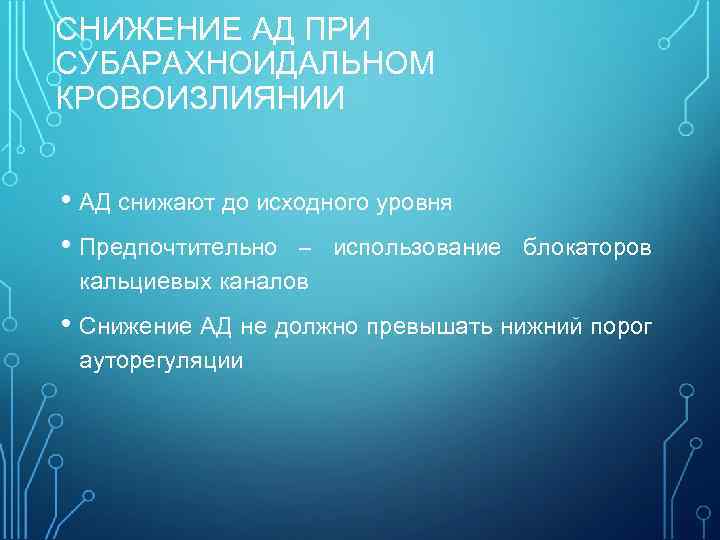 СНИЖЕНИЕ АД ПРИ СУБАРАХНОИДАЛЬНОМ КРОВОИЗЛИЯНИИ • АД снижают до исходного уровня • Предпочтительно –