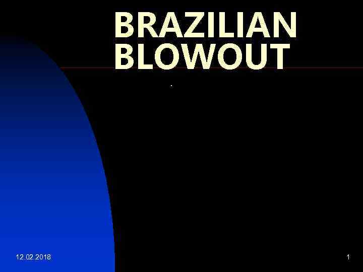 BRAZILIAN BLOWOUT. 12. 02. 2018 1 