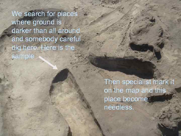 We search for places where ground is darker than all around and somebody careful