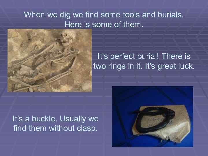 When we dig we find some tools and burials. Here is some of them.