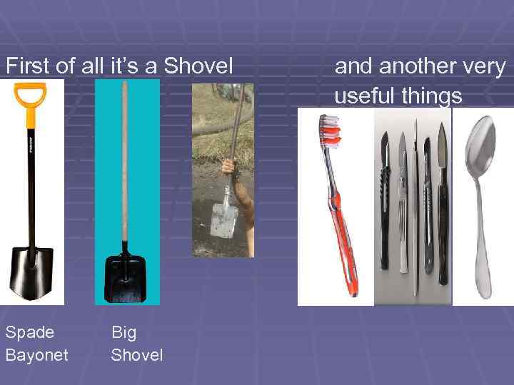 First of all it’s a Shovel Spade Bayonet Big Shovel and another very useful