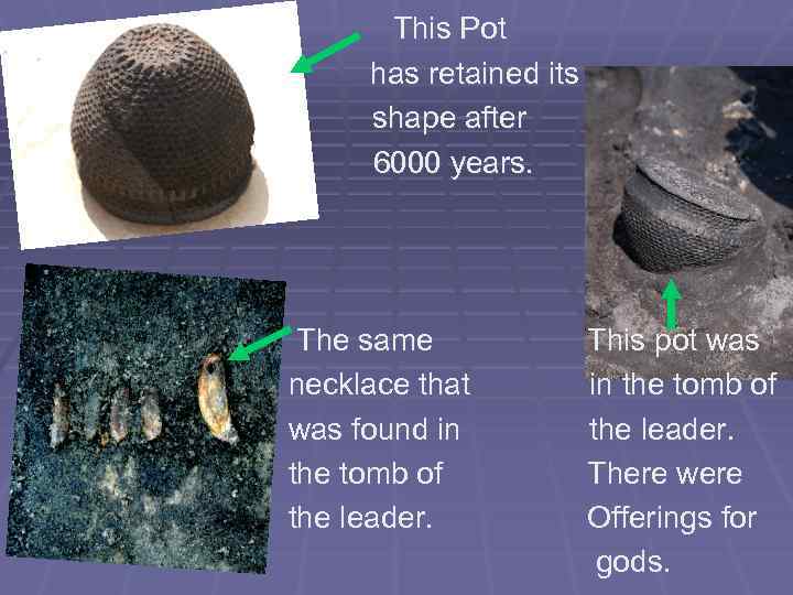 This Pot has retained its shape after 6000 years. The same necklace that was