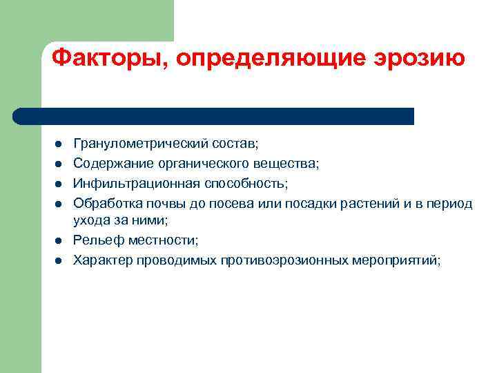 Факторы, определяющие эрозию Гранулометрический состав; Содержание органического вещества; Инфильтрационная способность; Обработка почвы до посева