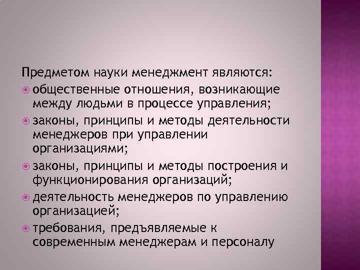 Предметом науки менеджмент являются: общественные отношения, возникающие между людьми в процессе управления; законы, принципы