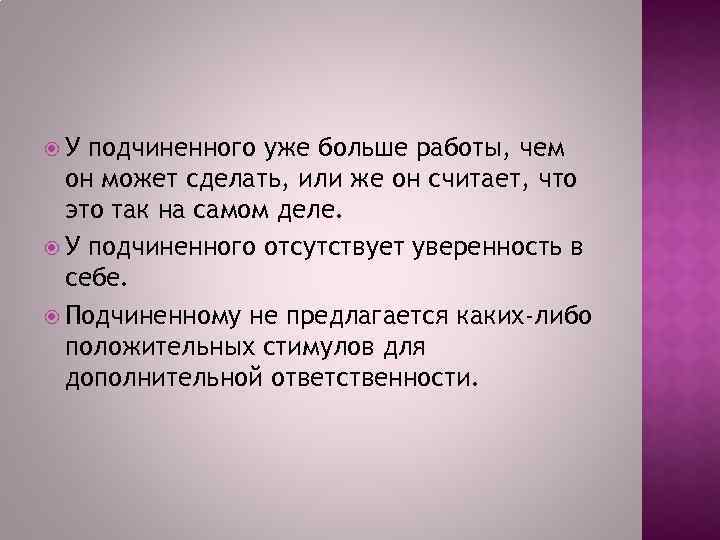  У подчиненного уже больше работы, чем он может сделать, или же он считает,