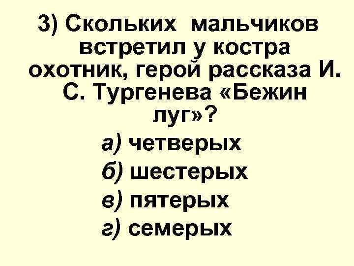 3) Скольких мальчиков вcтpeтил у костра oxoтник, герой расскaзa И. С. Тургенева «Бежин луг»