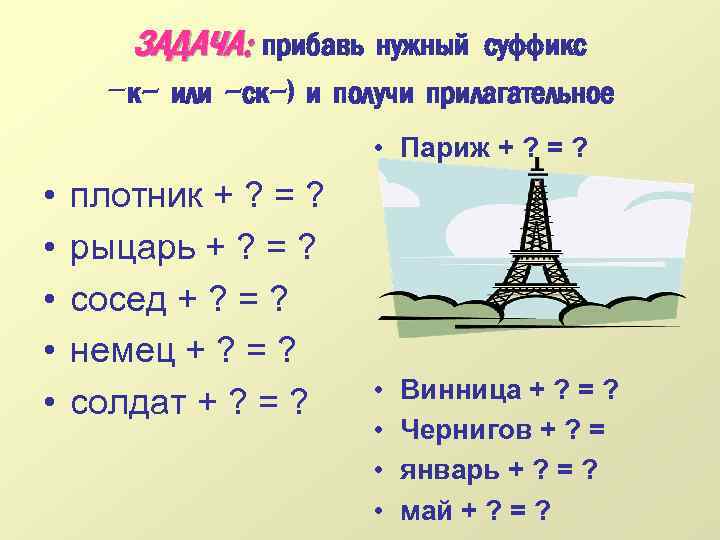 ЗАДАЧА: прибавь нужный суффикс -к- или -ск-) и получи прилагательное • Париж + ?