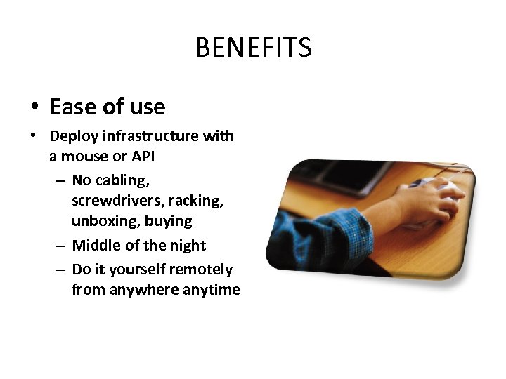 BENEFITS • Ease of use • Deploy infrastructure with a mouse or API –