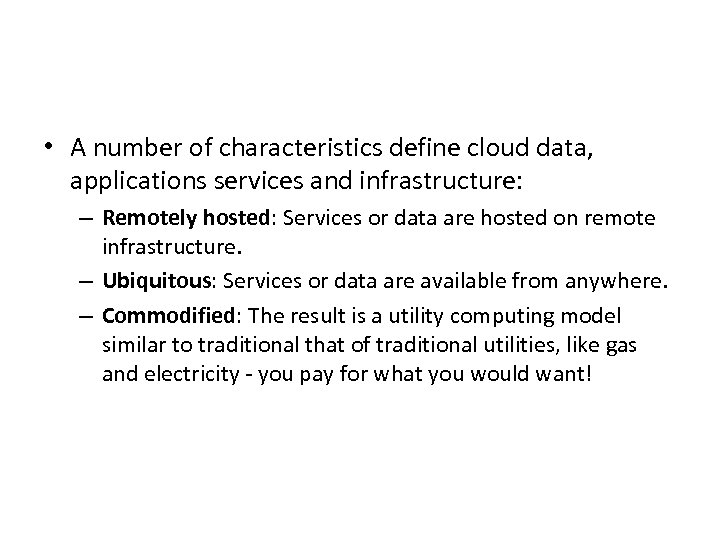  • A number of characteristics define cloud data, applications services and infrastructure: –
