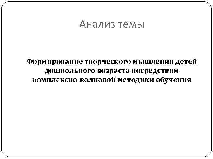 Анализ темы Формирование творческого мышления детей дошкольного возраста посредством комплексно-волновой методики обучения 