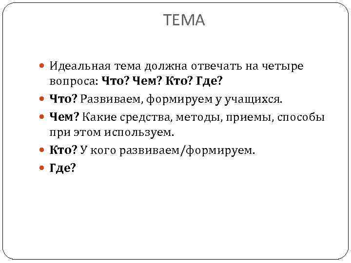 ТЕМА Идеальная тема должна отвечать на четыре вопроса: Что? Чем? Кто? Где? Что? Развиваем,