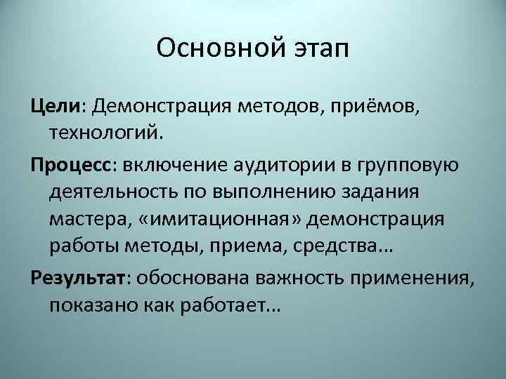 Основной этап Цели: Демонстрация методов, приёмов, технологий. Процесс: включение аудитории в групповую деятельность по