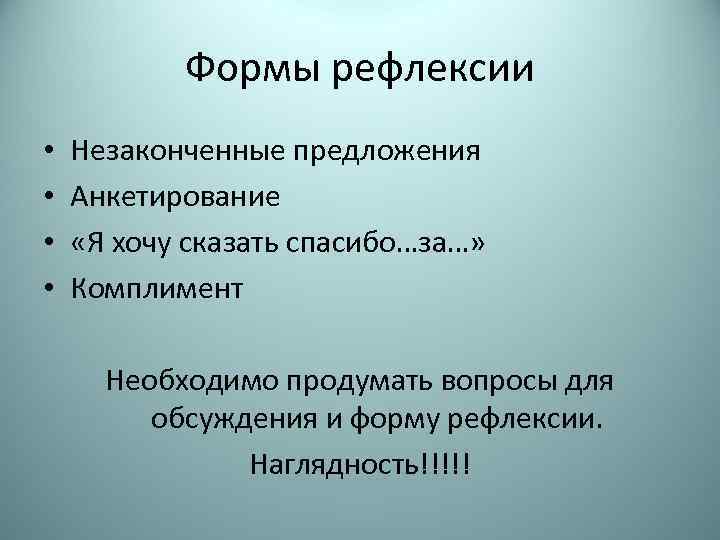 Формы рефлексии • • Незаконченные предложения Анкетирование «Я хочу сказать спасибо…за…» Комплимент Необходимо продумать