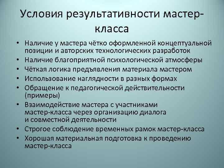 Условия результативности мастеркласса • Наличие у мастера чётко оформленной концептуальной позиции и авторских технологических