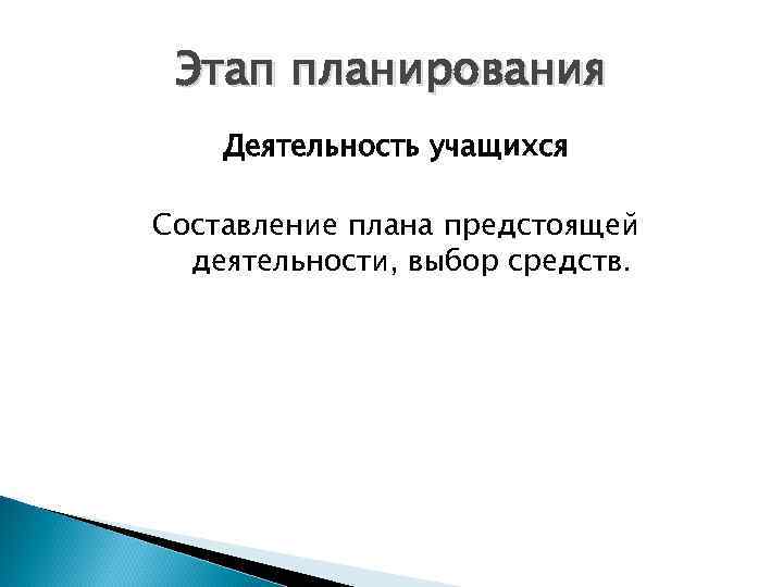 Этап планирования Деятельность учащихся Составление плана предстоящей деятельности, выбор средств. 
