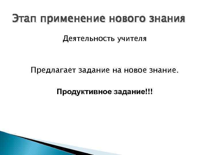 Этап применение нового знания Деятельность учителя Предлагает задание на новое знание. Продуктивное задание!!! 