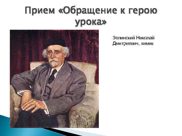 Прием «Обращение к герою урока» Зелинский Николай Дмитриевич, химик 