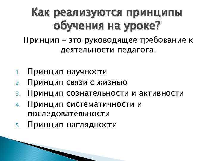 Как реализуются принципы обучения на уроке? Принцип – это руководящее требование к деятельности педагога.