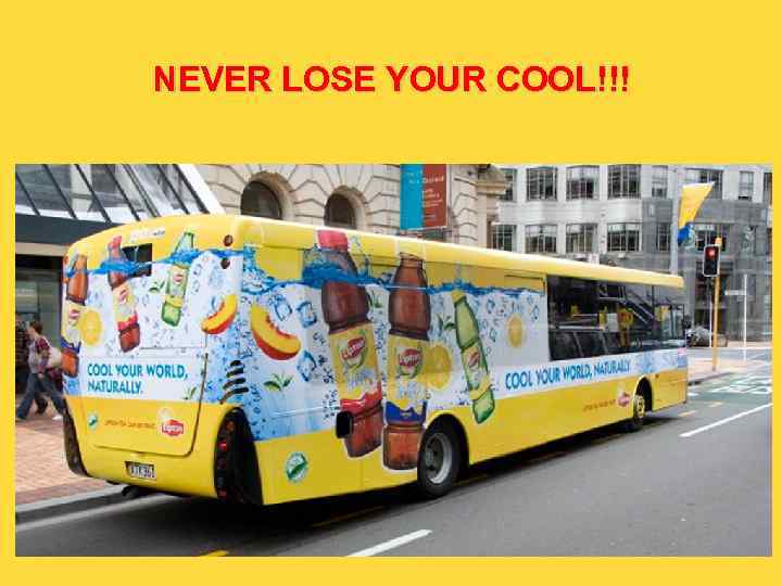 NEVER LOSE YOUR COOL!!! 