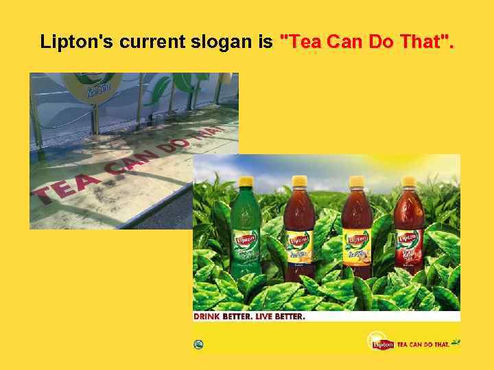 Lipton's current slogan is "Tea Can Do That". 