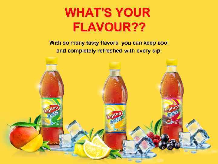 WHAT'S YOUR FLAVOUR? ? With so many tasty flavors, you can keep cool and