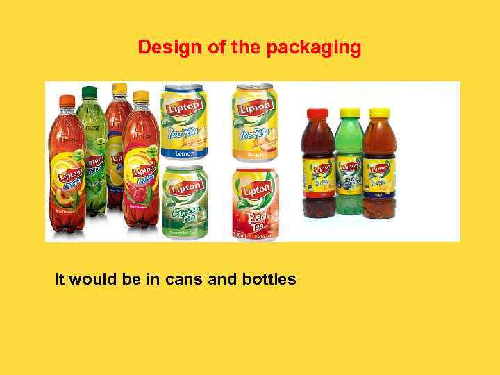 Design of the packaging It would be in cans and bottles 